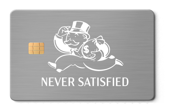 Metal credit card with cartoon man, money bag, and 'NEVER SATISFIED' engraving